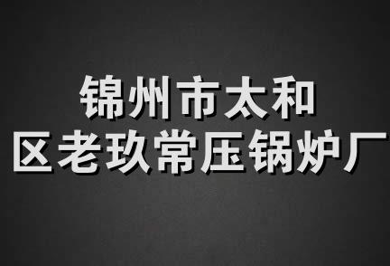 锦州市太和区老玖常压锅炉厂