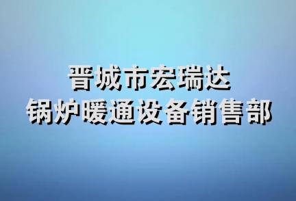 晋城市宏瑞达锅炉暖通设备销售部