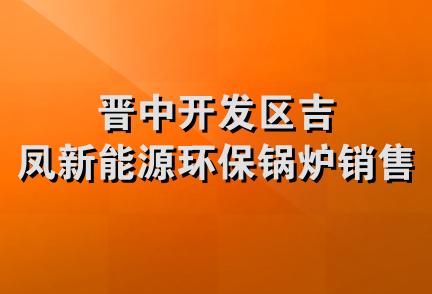 晋中开发区吉凤新能源环保锅炉销售部