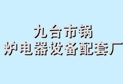 九台市锅炉电器设备配套厂