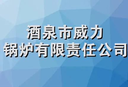 酒泉市威力锅炉有限责任公司