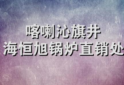 喀喇沁旗井海恒旭锅炉直销处