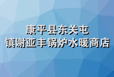 康平县东关屯镇谢亚丰锅炉水暖商店