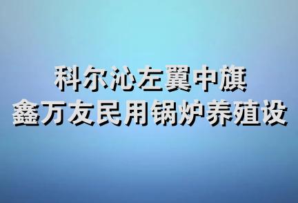 科尔沁左翼中旗鑫万友民用锅炉养殖设备厂