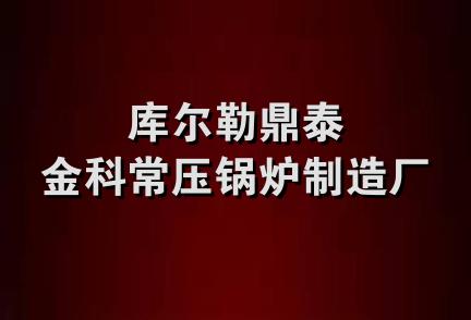 库尔勒鼎泰金科常压锅炉制造厂