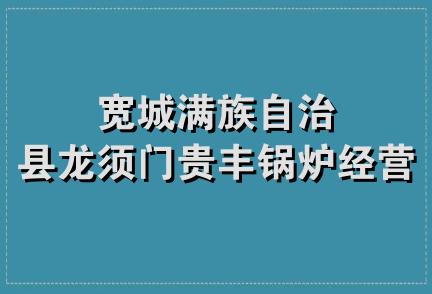 宽城满族自治县龙须门贵丰锅炉经营部