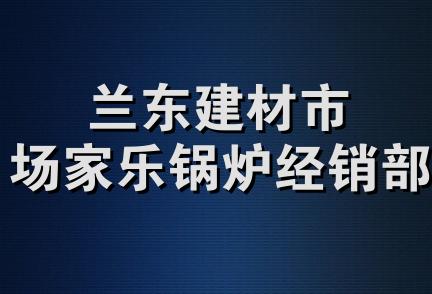 兰东建材市场家乐锅炉经销部