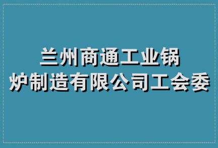 兰州商通工业锅炉制造有限公司工会委员会