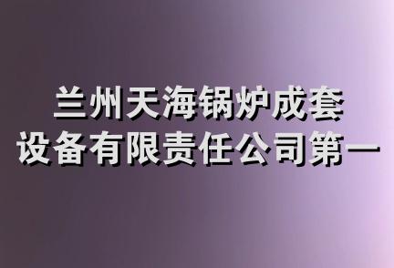 兰州天海锅炉成套设备有限责任公司第一分公司