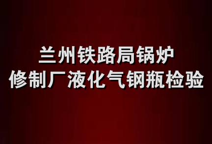 兰州铁路局锅炉修制厂液化气钢瓶检验站