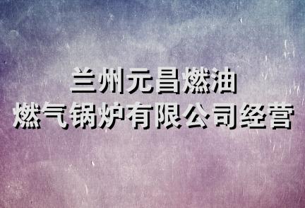 兰州元昌燃油燃气锅炉有限公司经营部