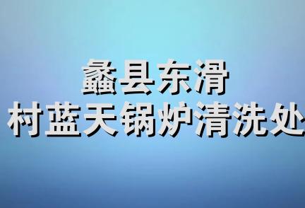 蠡县东滑村蓝天锅炉清洗处