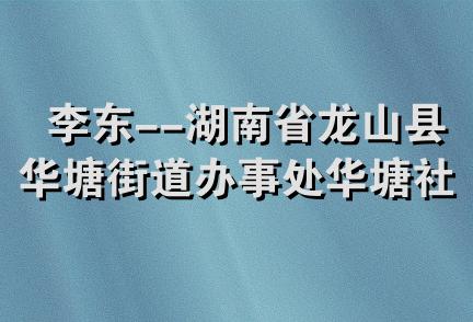 李东--湖南省龙山县华塘街道办事处华塘社区(红日锅炉厂内)