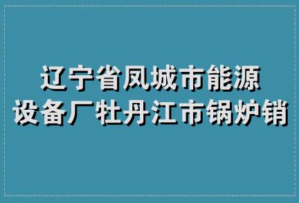 辽宁省凤城市能源设备厂牡丹江市锅炉销售处