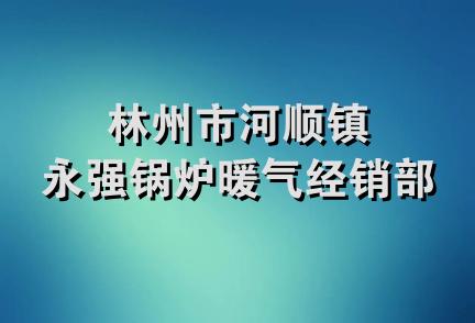 林州市河顺镇永强锅炉暖气经销部