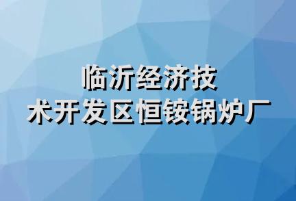 临沂经济技术开发区恒铵锅炉厂