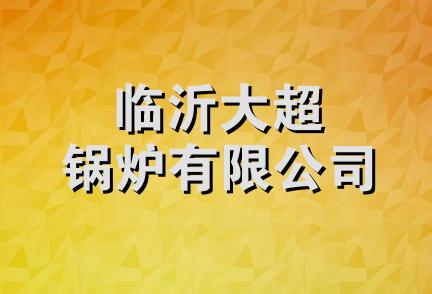 临沂大超锅炉有限公司