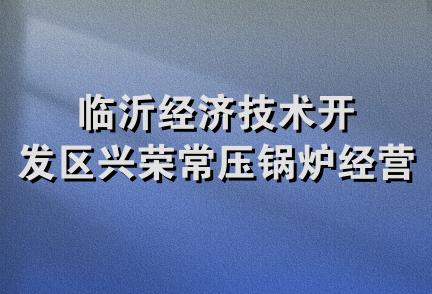 临沂经济技术开发区兴荣常压锅炉经营部