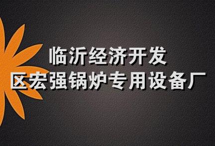 临沂经济开发区宏强锅炉专用设备厂