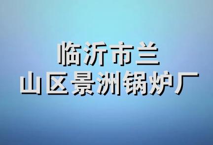 临沂市兰山区景洲锅炉厂