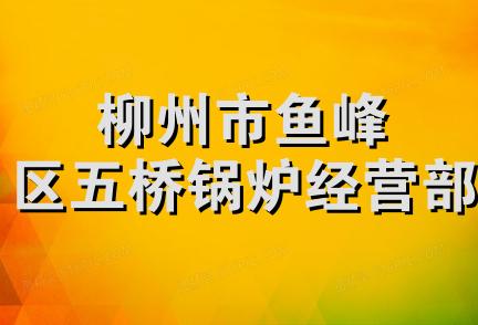 柳州市鱼峰区五桥锅炉经营部