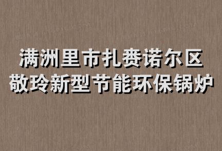 满洲里市扎赉诺尔区敬玲新型节能环保锅炉有限公司