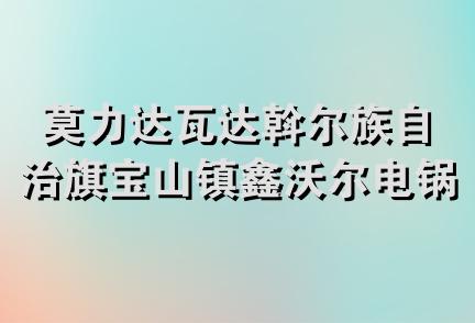 莫力达瓦达斡尔族自治旗宝山镇鑫沃尔电锅炉专卖店