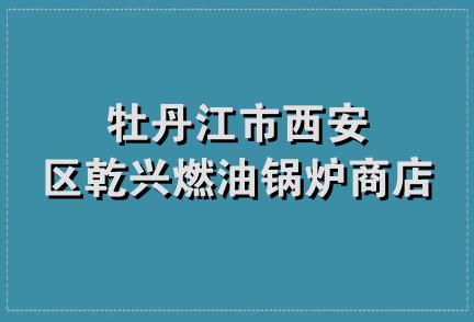 牡丹江市西安区乾兴燃油锅炉商店