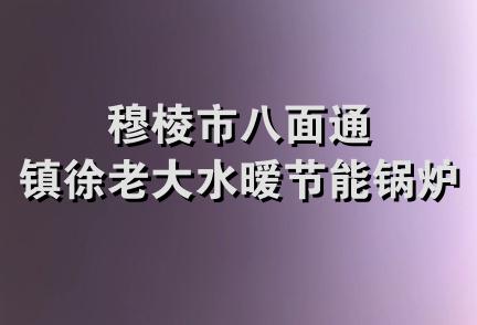 穆棱市八面通镇徐老大水暧节能锅炉