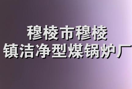 穆棱市穆棱镇洁净型煤锅炉厂