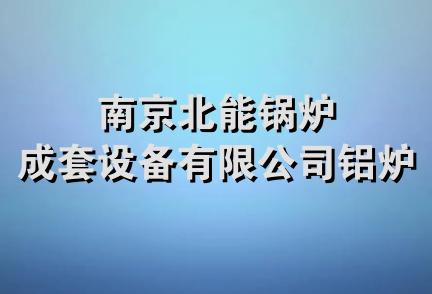 南京北能锅炉成套设备有限公司铝炉厂