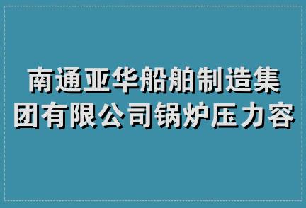 南通亚华船舶制造集团有限公司锅炉压力容器分公司