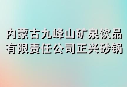 内蒙古九峰山矿泉饮品有限责任公司正兴砂锅炉居分公司