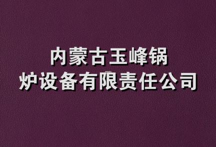 内蒙古玉峰锅炉设备有限责任公司