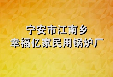 宁安市江南乡幸福亿家民用锅炉厂