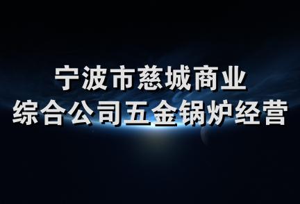 宁波市慈城商业综合公司五金锅炉经营部