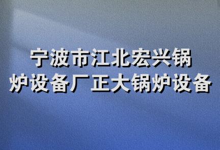 宁波市江北宏兴锅炉设备厂正大锅炉设备供应站