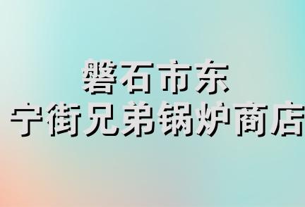 磐石市东宁街兄弟锅炉商店