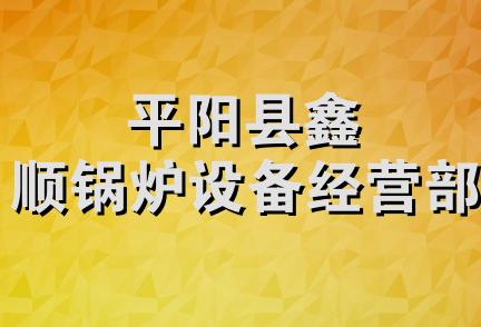 平阳县鑫顺锅炉设备经营部