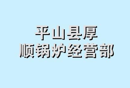 平山县厚顺锅炉经营部