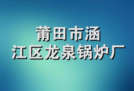 莆田市涵江区龙泉锅炉厂