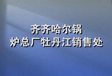 齐齐哈尔锅炉总厂牡丹江销售处