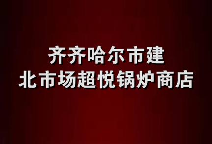 齐齐哈尔市建北市场超悦锅炉商店