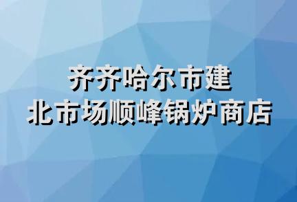 齐齐哈尔市建北市场顺峰锅炉商店