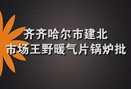 齐齐哈尔市建北市场王野暖气片锅炉批发站