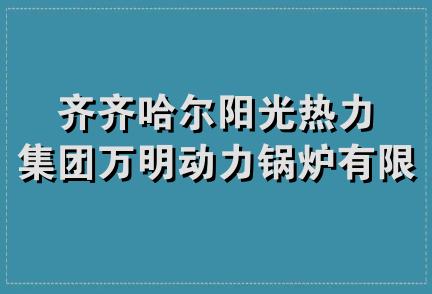 齐齐哈尔阳光热力集团万明动力锅炉有限责任公司