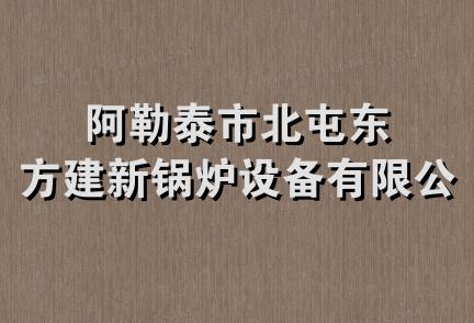 阿勒泰市北屯东方建新锅炉设备有限公司