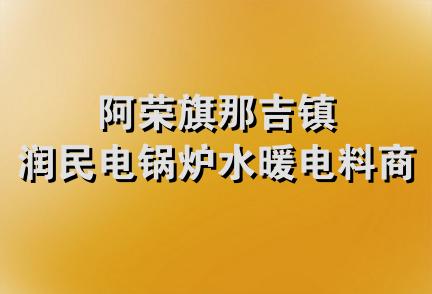 阿荣旗那吉镇润民电锅炉水暖电料商店