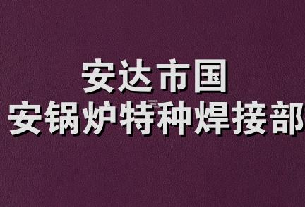 安达市国安锅炉特种焊接部