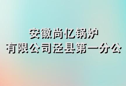 安徽尚亿锅炉有限公司泾县第一分公司